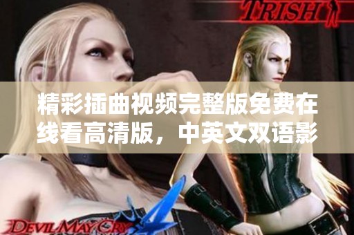 精彩插曲视频完整版免费在线看高清版，中英文双语影视精选