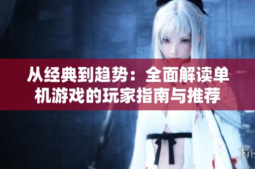 从经典到趋势：全面解读单机游戏的玩家指南与推荐