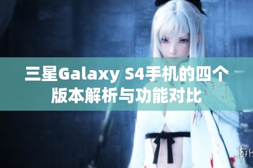三星Galaxy S4手机的四个版本解析与功能对比