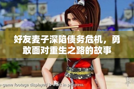 好友麦子深陷债务危机，勇敢面对重生之路的故事
