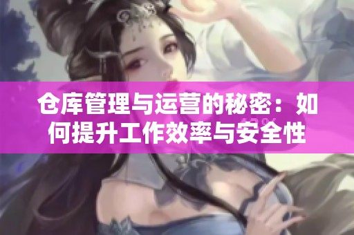 仓库管理与运营的秘密：如何提升工作效率与安全性