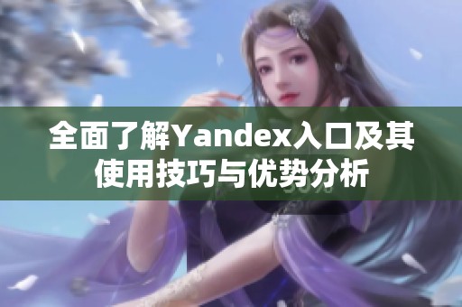 全面了解Yandex入口及其使用技巧与优势分析