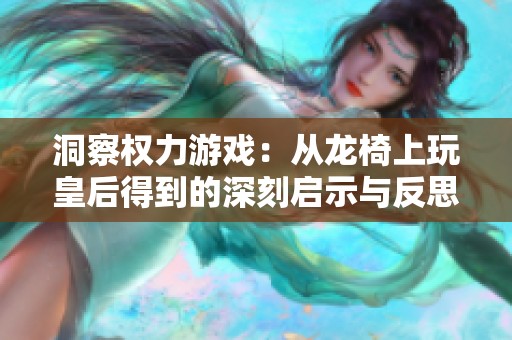 洞察权力游戏：从龙椅上玩皇后得到的深刻启示与反思