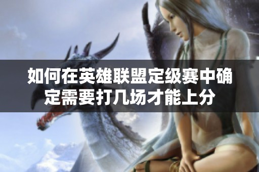 如何在英雄联盟定级赛中确定需要打几场才能上分