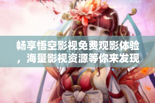 畅享悟空影视免费观影体验，海量影视资源等你来发现