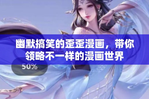幽默搞笑的歪歪漫画，带你领略不一样的漫画世界