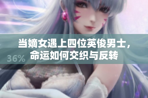 当嫡女遇上四位英俊男士，命运如何交织与反转