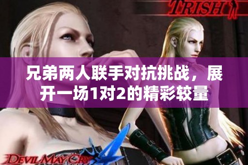 兄弟两人联手对抗挑战，展开一场1对2的精彩较量