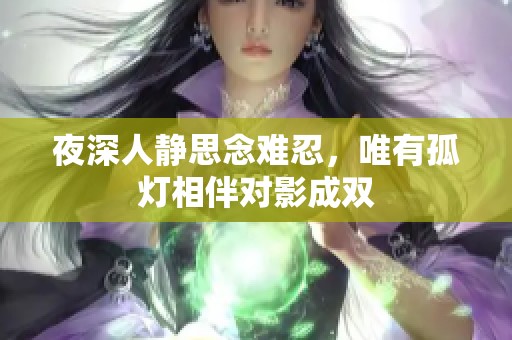 夜深人静思念难忍，唯有孤灯相伴对影成双