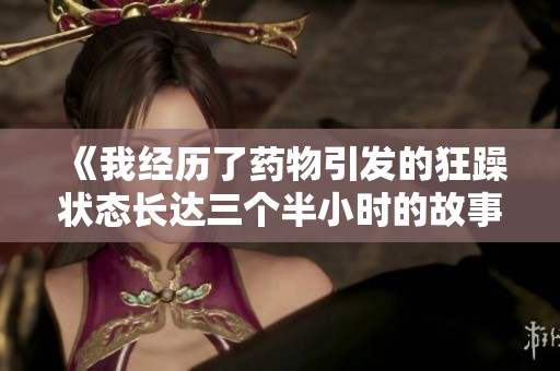 《我经历了药物引发的狂躁状态长达三个半小时的故事》