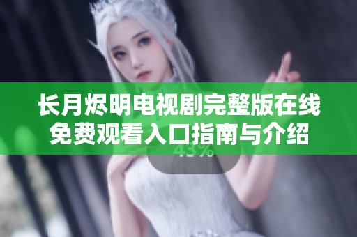 长月烬明电视剧完整版在线免费观看入口指南与介绍