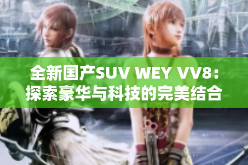 全新国产SUV WEY VV8：探索豪华与科技的完美结合