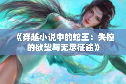 《穿越小说中的蛇王：失控的欲望与无尽征途》
