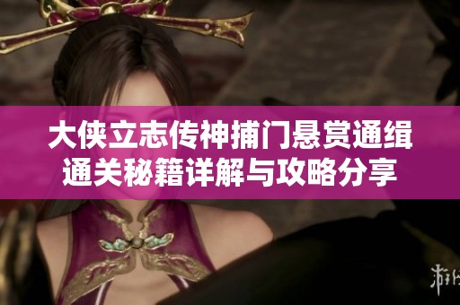 大侠立志传神捕门悬赏通缉通关秘籍详解与攻略分享