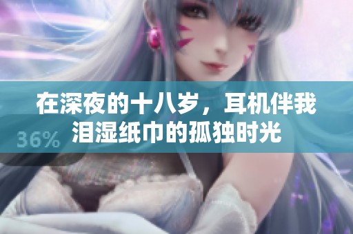 在深夜的十八岁，耳机伴我泪湿纸巾的孤独时光