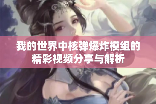 我的世界中核弹爆炸模组的精彩视频分享与解析