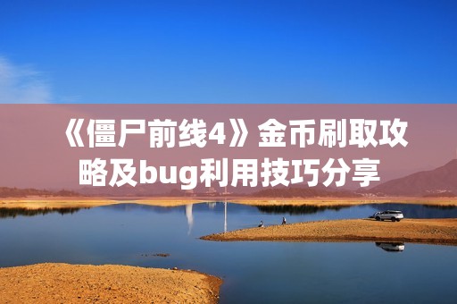 《僵尸前线4》金币刷取攻略及bug利用技巧分享