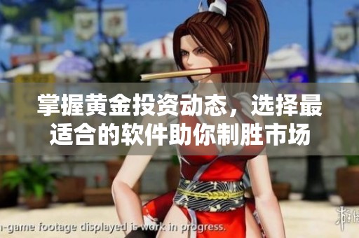 掌握黄金投资动态，选择最适合的软件助你制胜市场