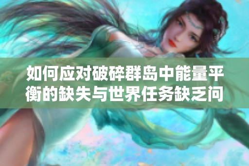 如何应对破碎群岛中能量平衡的缺失与世界任务缺乏问题