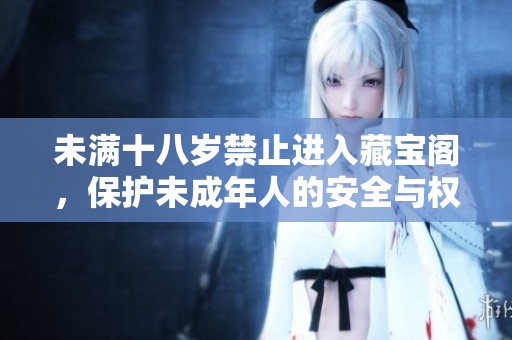 未满十八岁禁止进入藏宝阁，保护未成年人的安全与权益