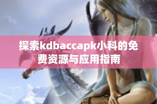 探索kdbaccapk小科的免费资源与应用指南