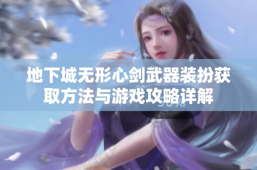 地下城无形心剑武器装扮获取方法与游戏攻略详解