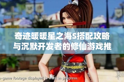 奇迹暖暖星之海S搭配攻略与沉默开发者的修仙游戏推荐