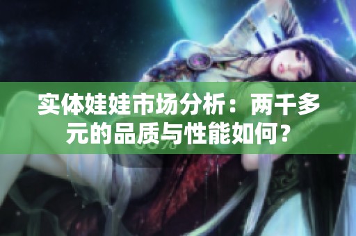 实体娃娃市场分析：两千多元的品质与性能如何？