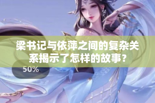 梁书记与依萍之间的复杂关系揭示了怎样的故事？