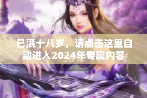 已满十八岁，请点击这里自动进入2024年专属内容