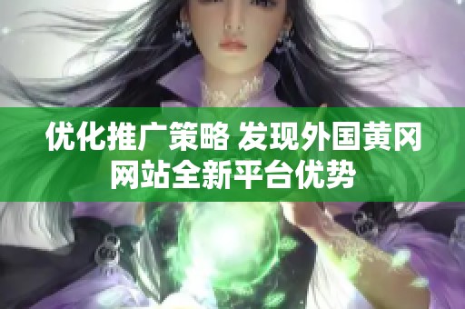 优化推广策略 发现外国黄冈网站全新平台优势