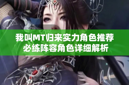 我叫MT归来实力角色推荐 必练阵容角色详细解析