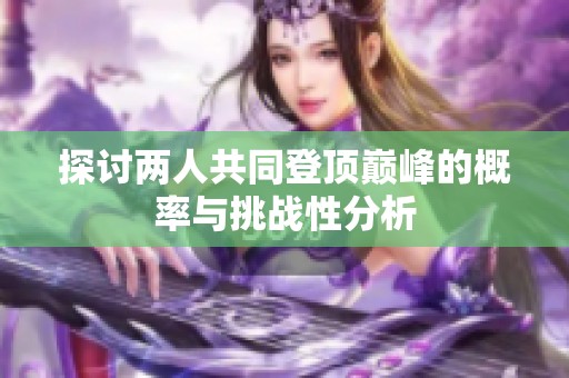 探讨两人共同登顶巅峰的概率与挑战性分析