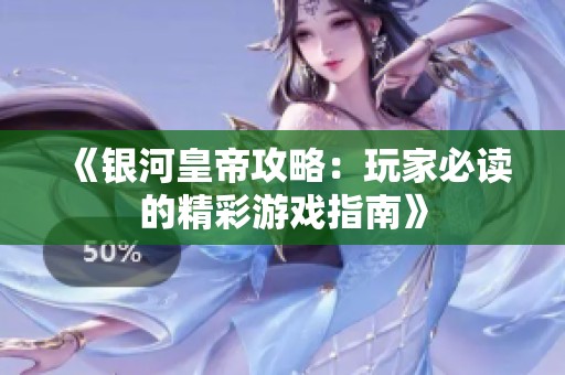 《银河皇帝攻略：玩家必读的精彩游戏指南》