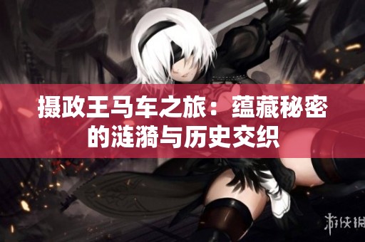 摄政王马车之旅：蕴藏秘密的涟漪与历史交织
