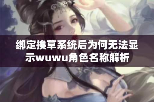 绑定挨草系统后为何无法显示wuwu角色名称解析