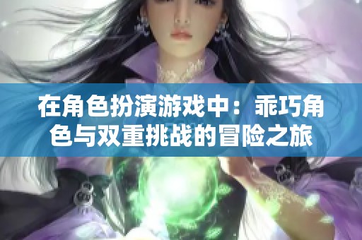 在角色扮演游戏中：乖巧角色与双重挑战的冒险之旅
