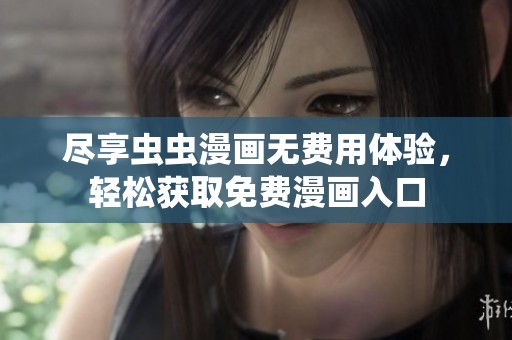 尽享虫虫漫画无费用体验，轻松获取免费漫画入口