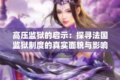 高压监狱的启示：探寻法国监狱制度的真实面貌与影响