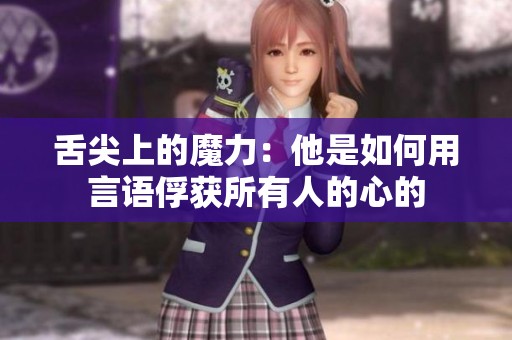 舌尖上的魔力：他是如何用言语俘获所有人的心的