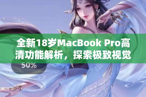全新18岁MacBook Pro高清功能解析，探索极致视觉体验