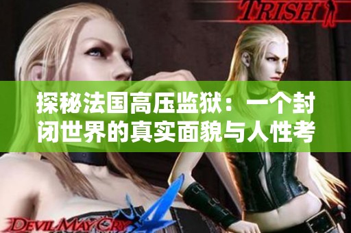探秘法国高压监狱：一个封闭世界的真实面貌与人性考验