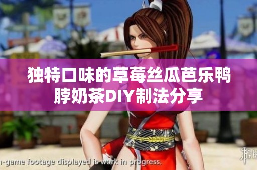 独特口味的草莓丝瓜芭乐鸭脖奶茶DIY制法分享