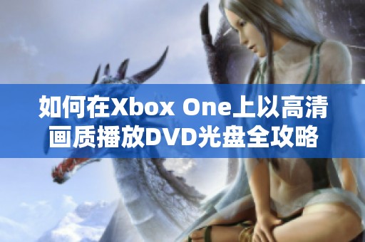 如何在Xbox One上以高清画质播放DVD光盘全攻略