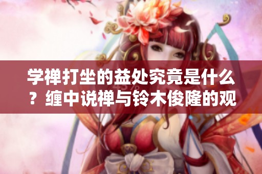 学禅打坐的益处究竟是什么？缠中说禅与铃木俊隆的观点探讨