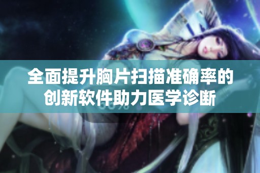 全面提升胸片扫描准确率的创新软件助力医学诊断