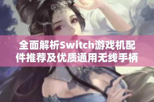 全面解析Switch游戏机配件推荐及优质通用无线手柄选择技巧