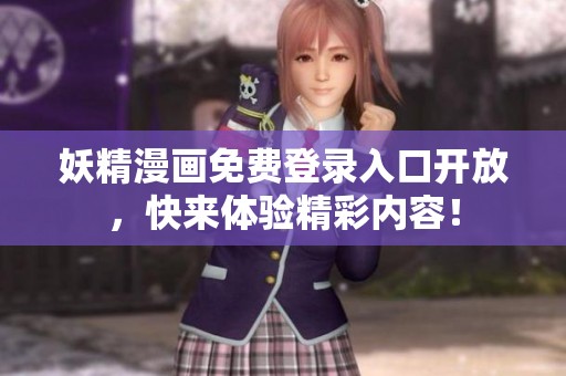 妖精漫画免费登录入口开放，快来体验精彩内容！