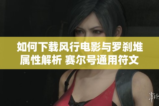 如何下载风行电影与罗刹堆属性解析 赛尔号通用符文详解