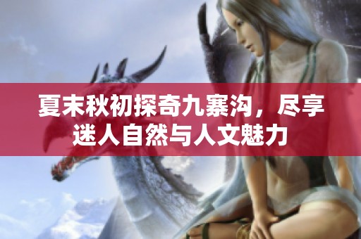 夏末秋初探奇九寨沟，尽享迷人自然与人文魅力
